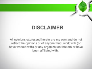 DISCLAIMER
All opinions expressed herein are my own and do not
reflect the opinions of of anyone that I work with (or
have...
