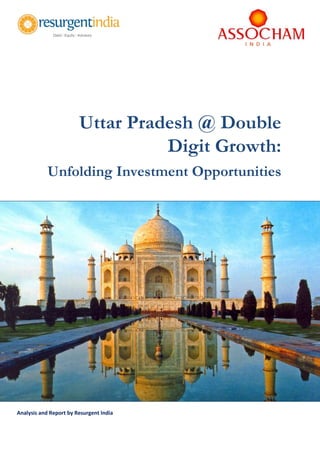 Uttar Pradesh @ Double
Digit Growth:
Unfolding Investment Opportunities
Analysis and Report by Resurgent India
 