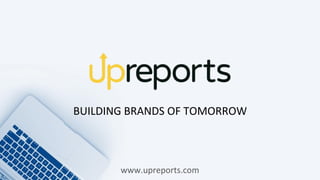 BUILDING BRANDS OF TOMORROW
www.upreports.com
 