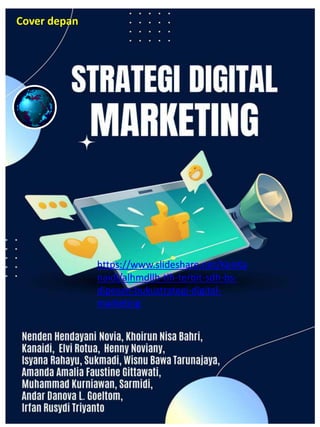 Penulis : Kanaidi, dkk
Cover depan
https://www.slideshare.net/KenKa
naidi/alhmdllh-tlh-terbit-sdh-bs-
dipesan-bukustrategi-digital-
marketing
 