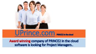 UPrince.com PRINCE2 in the cloud
Award winning company of PRINCE2 in the cloud
software is looking for Project Managers..
 