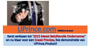 Eerst verkozen tot ‘2015 Meest Beloftevolle Ondernemer’
en nu klaar voor een Sneak Preview, live demonstratie van
UPrince.Product!
UPrince.com PRINCE2 in de cloud
 