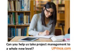UPrince.com
Can you help us take project management to
a whole new level?
 