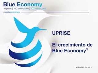 UPRISE

El crecimiento de
              ®
Blue Economy


         Setiembre de 2012
 