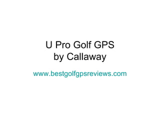 U Pro Golf GPS by Callaway www.bestgolfgpsreviews.com 