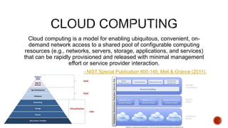 Cloud computing is a model for enabling ubiquitous, convenient, on-
demand network access to a shared pool of configurable...
