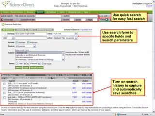 Use search form to specify fields and search parameters  Turn on search history to capture and automatically save searches Use quick search for easy fast search  