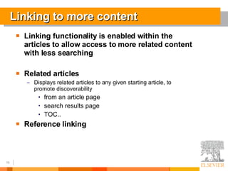 Linking to more content Linking functionality is enabled within the articles to allow access to more related content with less searching Related articles Displays related articles to any given starting article, to promote discoverability from an article page  search results page TOC..  Reference linking 
