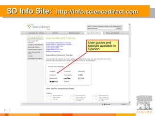 SD Info Site:  http://info.sciencedirect.com User guides and tutorials available in Spanish 