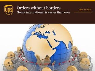 March 16, 2016
Orders without borders
Going international is easier than ever
 