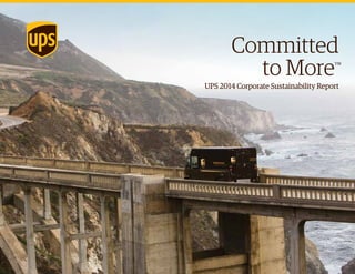 Committed
to More™
UPS 2014 Corporate Sustainability Report
 