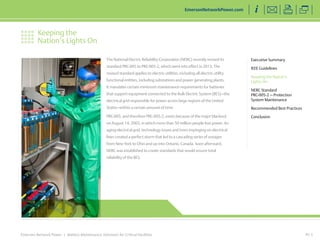 Keeping the 
Nation’s Lights On 
Emerson Network Power | Battery Maintenance Solutions for Critical Facilities 
Executive Summary 
IEEE Guidelines 
Keeping the Nation’s 
Lights On 
NERC Standard 
PRC-005-2 — Protection 
System Maintenance 
Recommended Best Practices 
Conclusion 
EmersonNetworkPower.com 
PG 5 
The National Electric Reliability Corporation (NERC) recently revised its 
standard PRC-005 to PRC-005-2, which went into effect in 2013. The 
revised standard applies to electric utilities, including all electric utility 
functional entities, including substations and power generating plants. 
It mandates certain minimum maintenance requirements for batteries 
that support equipment connected to the Bulk Electric System (BES)—the 
electrical grid responsible for power across large regions of the United 
States—within a certain amount of time. 
PRC-005, and therefore PRC-005-2, exists because of the major blackout 
on August 14, 2003, in which more than 50 million people lost power. An 
aging electrical grid, technology issues and trees impinging on electrical 
lines created a perfect storm that led to a cascading series of outages 
from New York to Ohio and up into Ontario, Canada. Soon afterward, 
NERC was established to create standards that would ensure total 
reliability of the BES. 
 