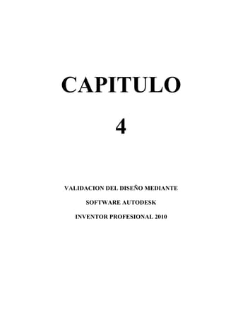 CAPITULO
4
VALIDACION DEL DISEÑO MEDIANTE
SOFTWARE AUTODESK
INVENTOR PROFESIONAL 2010
 