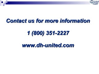 Contact us for more information 1 (800) 351-2227 www.dh-united.com 