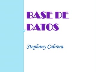 BASE DE
DATOS
Stephany Cabrera

 