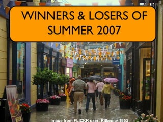 WINNERS & LOSERS OF SUMMER 2007 Image from FLICKR user: Kilkenny 1953 