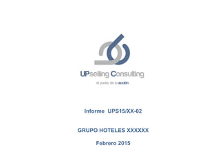 Informe UPS15/XX-02
GRUPO HOTELES XXXXXX
Febrero 2015
 