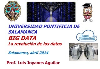 11
Prof. Luis Joyanes Aguilar
U
UNIVERSIDAD PONTIFICIA DE
SALAMANCA
BIG DATA
La revolución de los datos
Salamanca, abril 2014
 