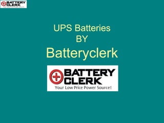 UPS Batteries 
BY 
Batteryclerk 
 