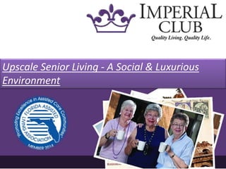 Upscale Senior Living - A Social & Luxurious
Environment
 