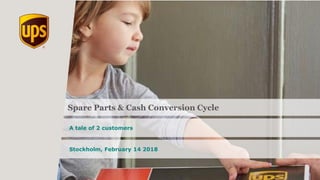 Spare Parts & Cash Conversion Cycle
A tale of 2 customers
Stockholm, February 14 2018
 