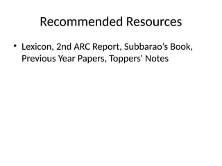 Recommended Resources
• Lexicon, 2nd ARC Report, Subbarao’s Book,
Previous Year Papers, Toppers' Notes
 