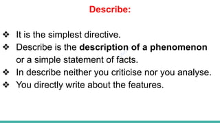 Plutus IAS
Describe:
❖ It is the simplest directive.
❖ Describe is the description of a phenomenon
or a simple statement of facts.
❖ In describe neither you criticise nor you analyse.
❖ You directly write about the features.
 