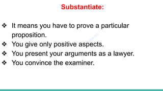Plutus IAS
Substantiate:
❖ It means you have to prove a particular
proposition.
❖ You give only positive aspects.
❖ You present your arguments as a lawyer.
❖ You convince the examiner.
 