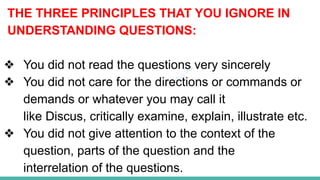 Plutus IAS
THE THREE PRINCIPLES THAT YOU IGNORE IN
UNDERSTANDING QUESTIONS:
❖ You did not read the questions very sincerely
❖ You did not care for the directions or commands or
demands or whatever you may call it
like Discus, critically examine, explain, illustrate etc.
❖ You did not give attention to the context of the
question, parts of the question and the
interrelation of the questions.
 