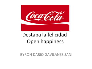 Destapa la felicidad
Open happiness
BYRON DARIO GAVILANES SANI
 