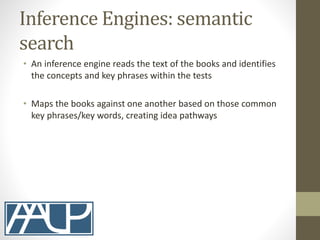 Inference Engines: semantic
search
• An inference engine reads the text of the books and identifies
the concepts and key p...