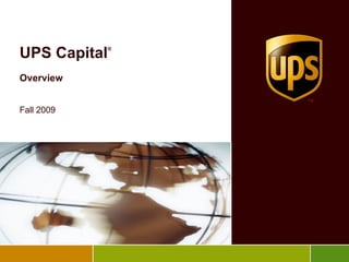 UPS Capital ® Overview Fall 2009 