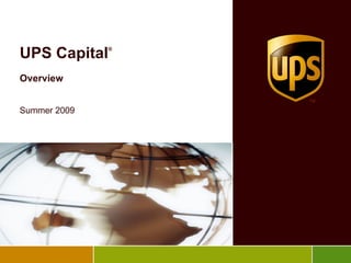 UPS Capital ® Overview Summer 2009 