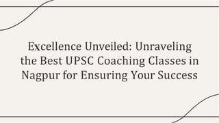 E cellence Unveiled: Unraveling
the Best UPSC Coaching Classes in
Nagpur for Ensuring Your Success
 