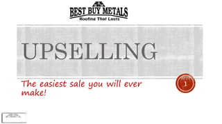UPSELLING
The easiest sale you will ever
make!
1
 