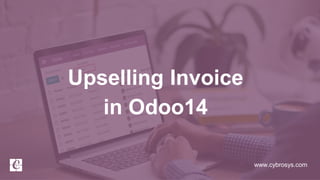 www.cybrosys.com
Upselling Invoice
in Odoo14
 
