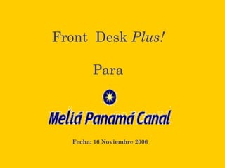Front Desk Plus!
Para
Fecha: 16 Noviembre 2006
 