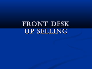 Front DeskFront Desk
Up sellingUp selling
 