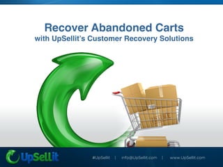 Recover Abandoned Carts!
with UpSellit’s Customer Recovery Solutions!
 
