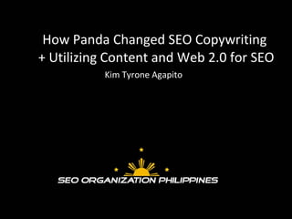 How Panda Changed SEO Copywriting  + Utilizing Content and Web 2.0 for SEO Kim Tyrone Agapito 