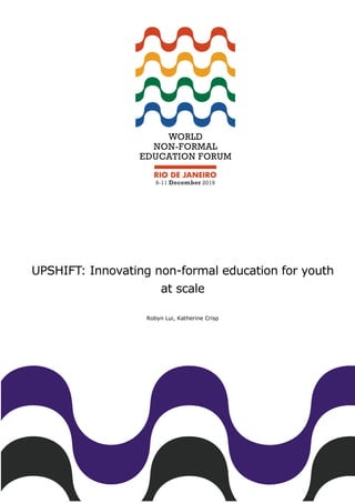 UPSHIFT: Innovating non-formal education for youth
at scale
Robyn Lui, Katherine Crisp
 