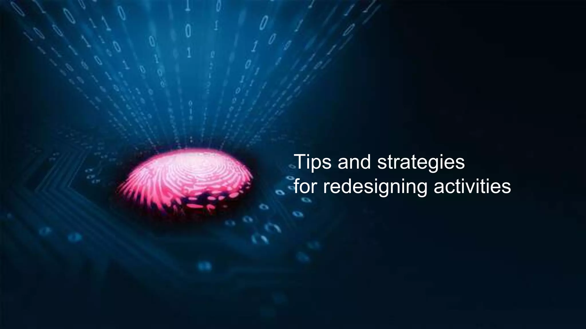 Tips and strategies
for redesigning activities
 