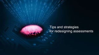 Tips and strategies
for redesigning assessments
 