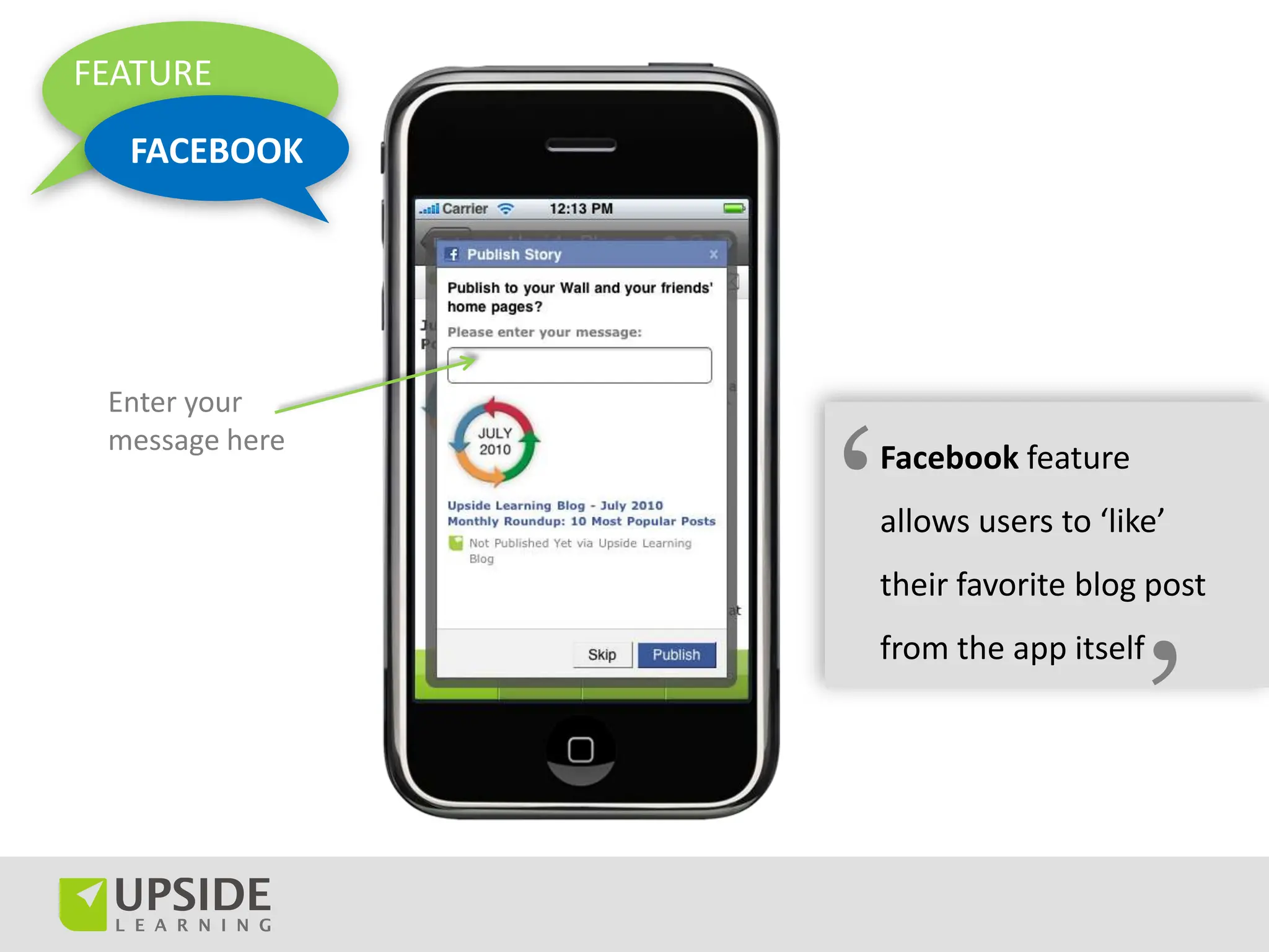 FEATURE

  FACEBOOK




 Enter your



                ‘
 message here
                    Facebook feature
                    allows users to ‘like’
                    their favorite blog post



                                        ’
                    from the app itself
 