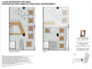  LOJAS ENTREGUES COM JIRAU.
 INFRAESTRUTURA COMPLETA PARA ÁREA GASTRONÓMICA
 