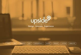 Technology Studio
Design . Innovate . Experience
FIND BUY DESIGN USE EXPERIENCE SHARE IDEATE ANALYZELISTEN
 