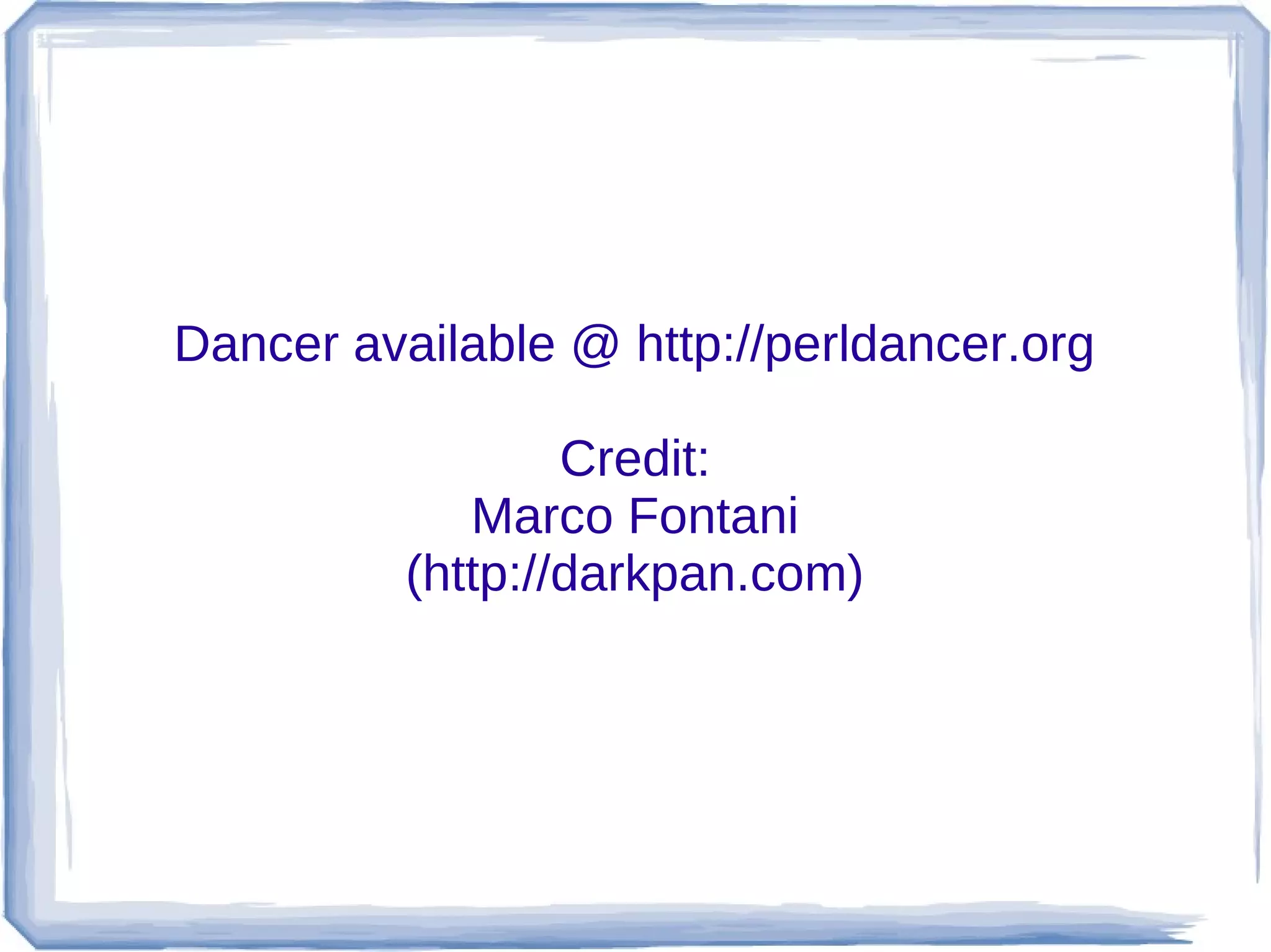 Dancer available @ http://perldancer.org

                  Credit:
             Marco Fontani
          (http://darkpan.com)
 