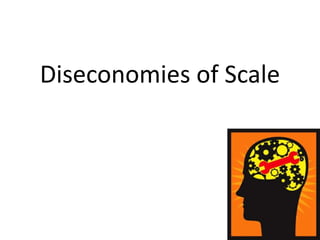 Diseconomies of Scale
 