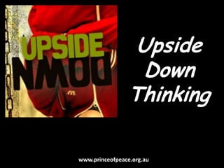 Upside Down Thinking www.princeofpeace.org.au 
