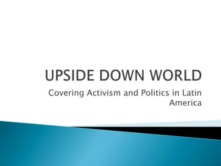UPSIDE DOWN WORLD Covering Activism and Politics in Latin America 